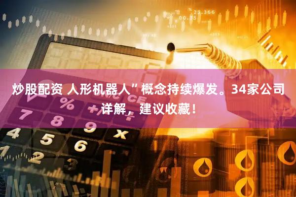 炒股配资 人形机器人”概念持续爆发。34家公司详解，建议收藏！